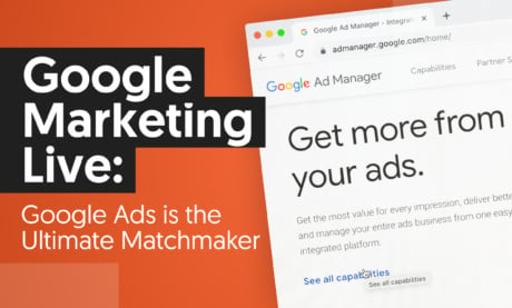 Google Marketing Live: Google Ads is the Ultimate Matchmaker